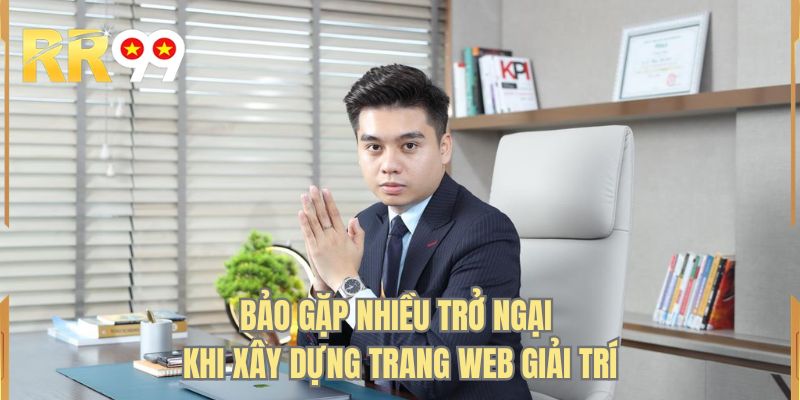 Bảo gặp nhiều trở ngại khi xây dựng trang web giải trí