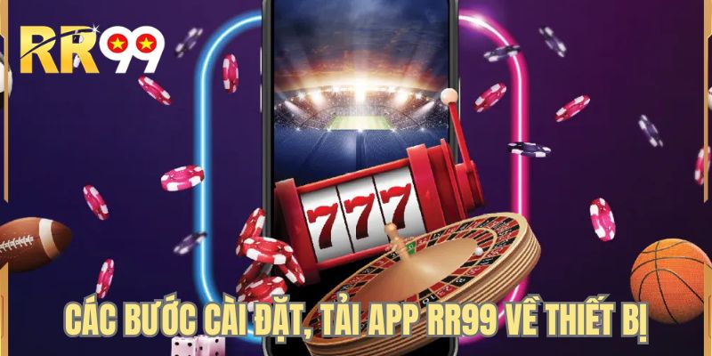 Các bước cài đặt, tải app RR99 về thiết bị