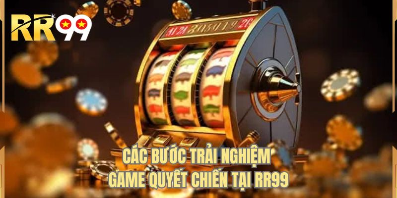 Các bước trải nghiệm game quyết chiến tại RR99
