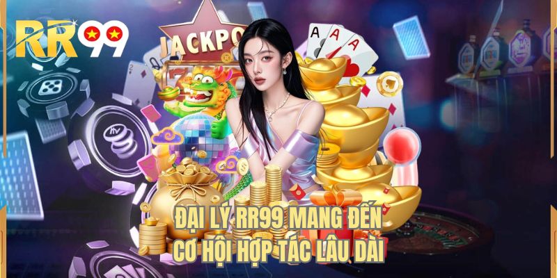 Đại lý RR99 mang đến cơ hội hợp tác lâu dài