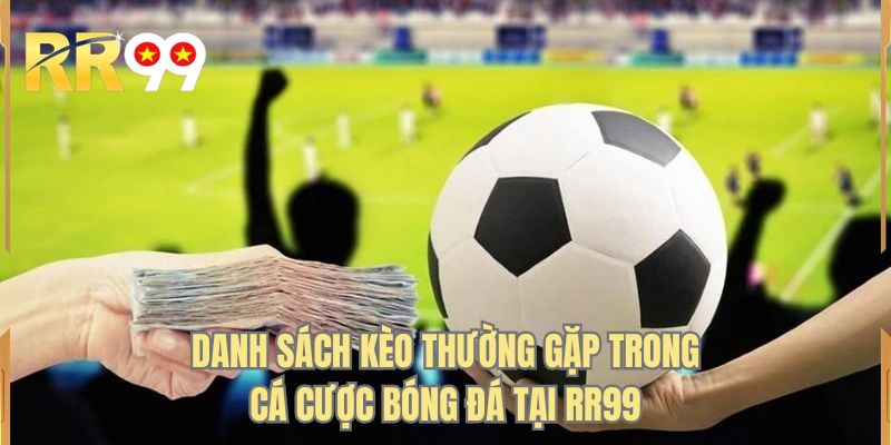 Danh sách kèo thường gặp trong cá cược bóng đá tại RR99