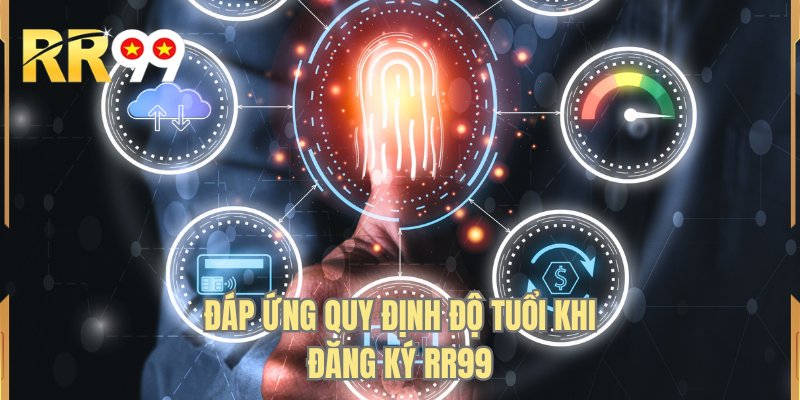 Đáp ứng quy định độ tuổi khi đăng ký RR99