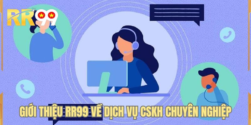 Giới thiệu RR99 về dịch vụ CSKH chuyên nghiệp