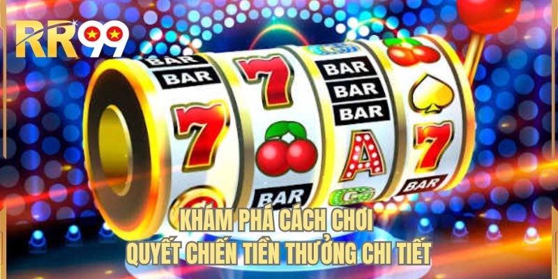 Khám phá cách chơi quyết chiến tiền thưởng chi tiết