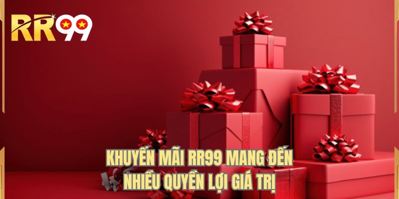 Khuyến mãi RR99 mang đến nhiều quyền lợi giá trị