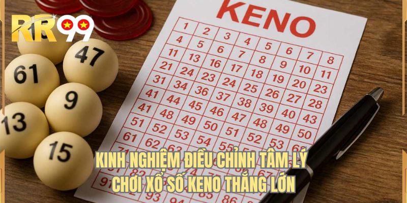 Kinh nghiệm điều chỉnh tâm lý chơi xổ số keno thắng lớn