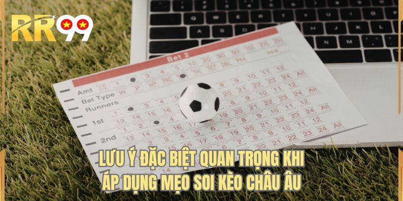 Lưu ý đặc biệt quan trọng khi áp dụng mẹo soi kèo châu âu