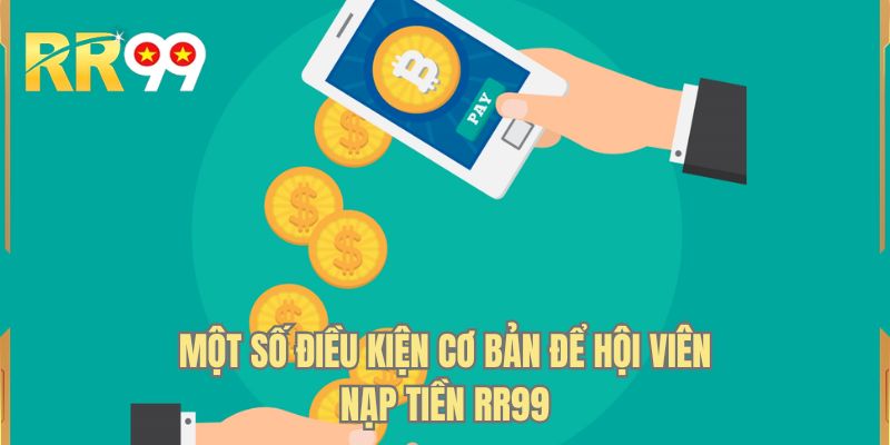 Một số điều kiện cơ bản để hội viên nạp tiền RR99