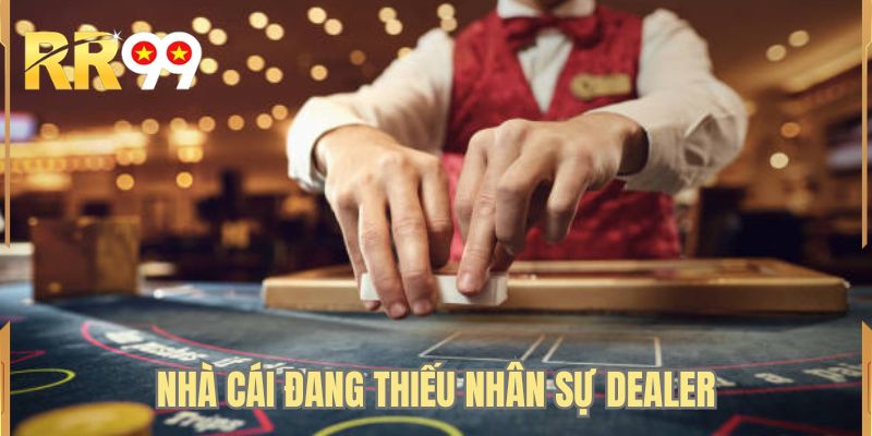 Nhà cái đang thiếu nhân sự Dealer