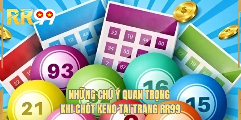 Những chú ý quan trọng khi chốt keno tại trang RR99