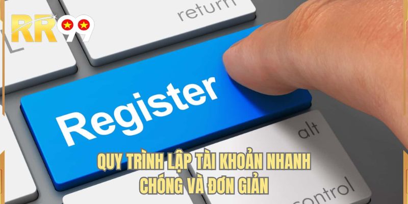 Quy trình lập tài khoản nhanh chóng và đơn giản