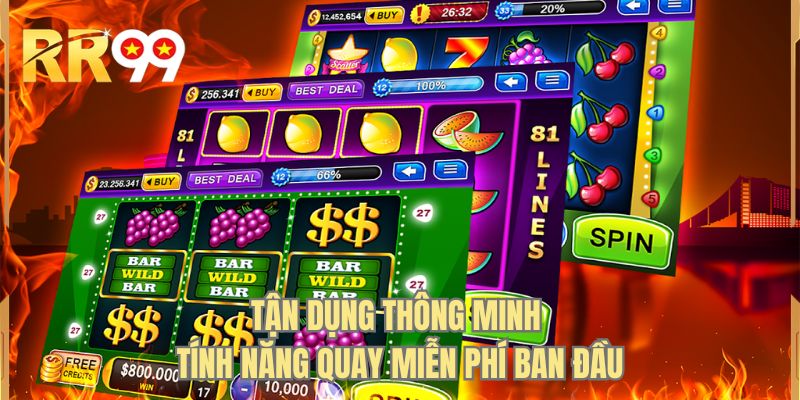 Tận dụng thông minh tính năng quay miễn phí ban đầu