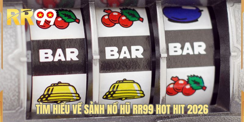 Tìm hiểu về sảnh nổ hũ RR99 hot hit 2026