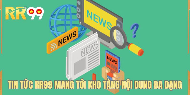 Tin tức RR99 mang tới kho tàng nội dung đa dạng