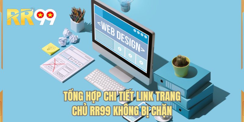 Tổng hợp chi tiết link trang chủ RR99 không bị chặn