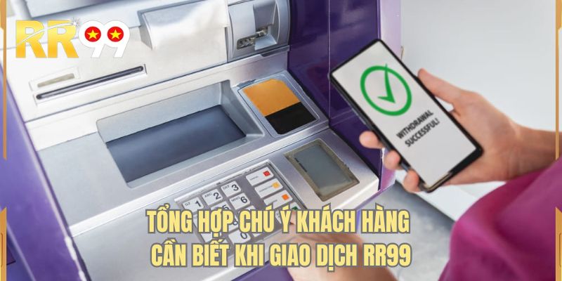 Tổng hợp chú ý khách hàng cần biết khi giao dịch RR99