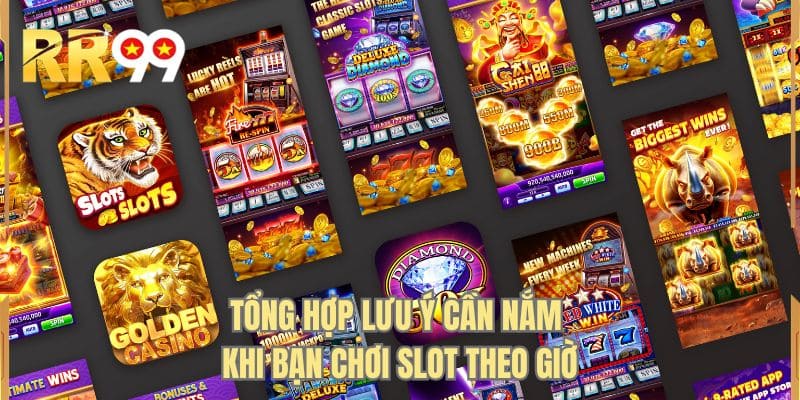 Tổng hợp lưu ý cần nắm khi bạn chơi slot theo giờ