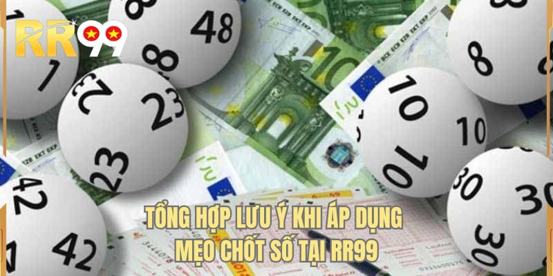 Tổng hợp lưu ý khi áp dụng mẹo chốt số tại RR99