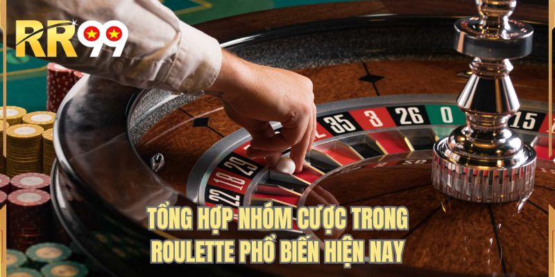 Tổng hợp nhóm cược trong Roulette phổ biến hiện nay