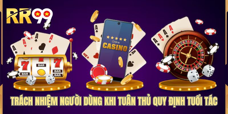 Trách nhiệm người dùng khi tuân thủ quy định tuổi tác