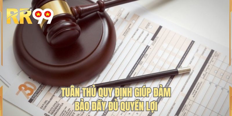 Tuân thủ quy định giúp đảm bảo đầy đủ quyền lợi