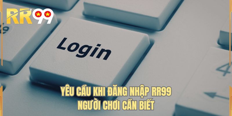 Yêu cầu khi đăng nhập RR99 người chơi cần biết